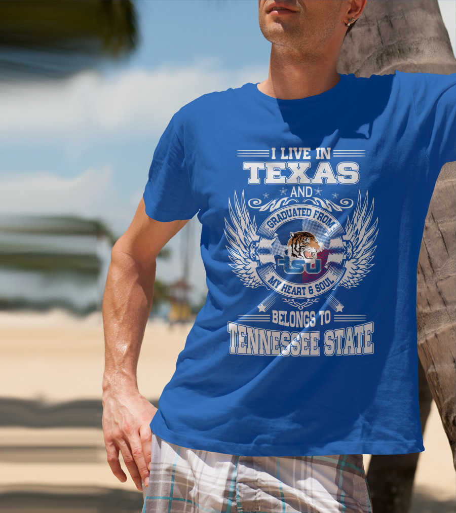 I Live In Texas Graduated From Tennessee State My Heart And Soul TSU Tiger T-Shirt