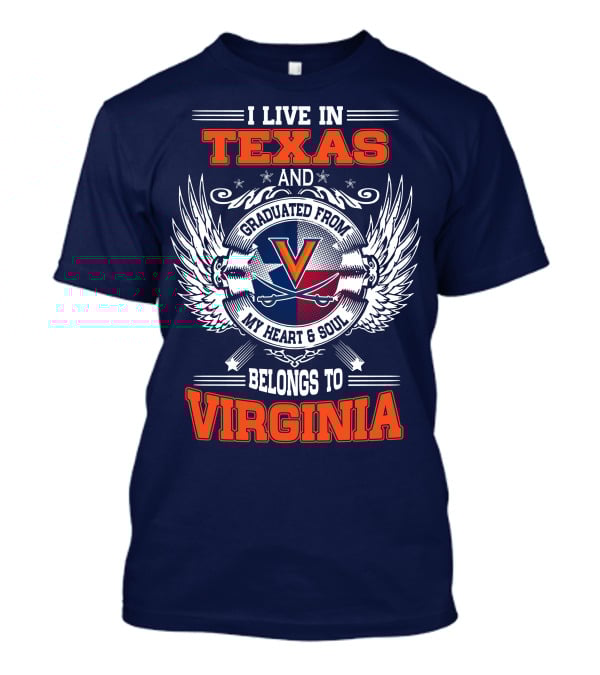 I LIVE IN TEXAS AND GRADUATED FROM VIRGINIA MY HEART AND SOUL BELONGS TO VIRGINIA T-Shirt