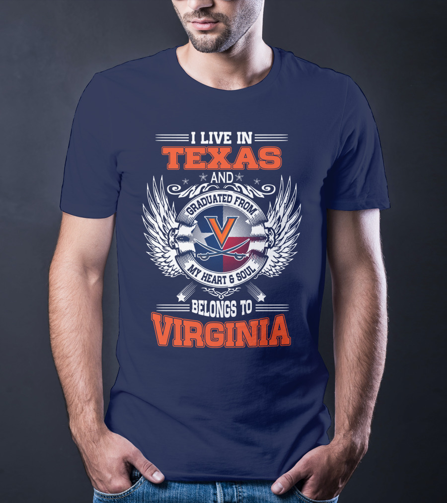 I LIVE IN TEXAS AND GRADUATED FROM VIRGINIA MY HEART AND SOUL BELONGS TO VIRGINIA T-Shirt