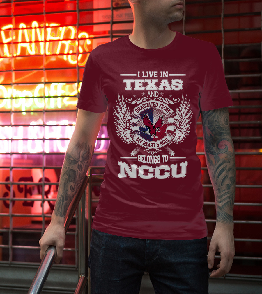 I Live In Texas And Graduated From My Heart And Soul Belongs To NCCU T-Shirt