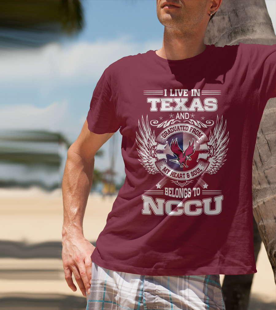 I Live In Texas And Graduated From My Heart And Soul Belongs To NCCU T-Shirt