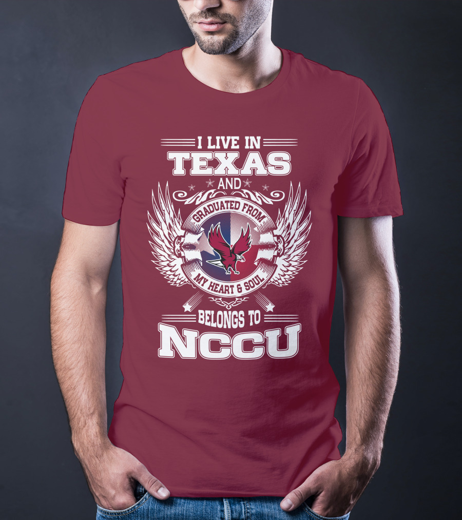I Live In Texas And Graduated From My Heart And Soul Belongs To NCCU T-Shirt
