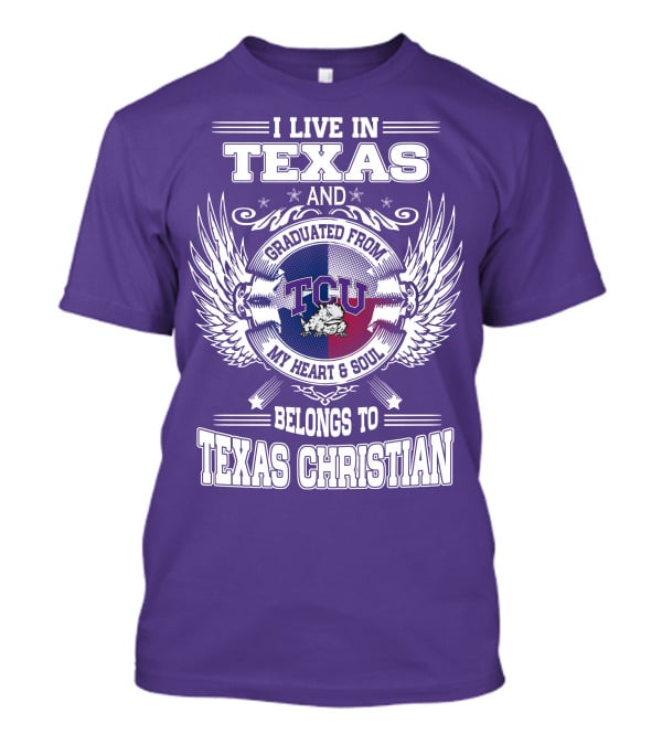 I LIVE IN TEXAS AND GRADUATED FROM TCU BELONGS TO TEXAS CHRISTIAN T-Shirt