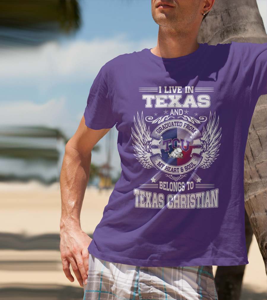 I LIVE IN TEXAS AND GRADUATED FROM TCU BELONGS TO TEXAS CHRISTIAN T-Shirt