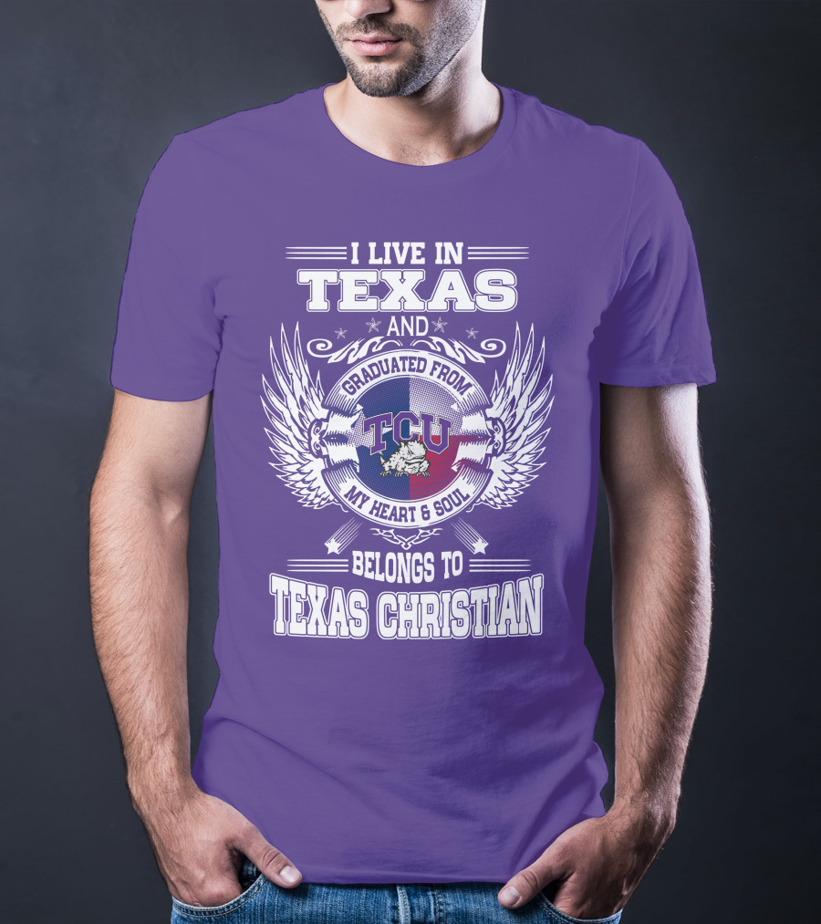 I LIVE IN TEXAS AND GRADUATED FROM TCU BELONGS TO TEXAS CHRISTIAN T-Shirt