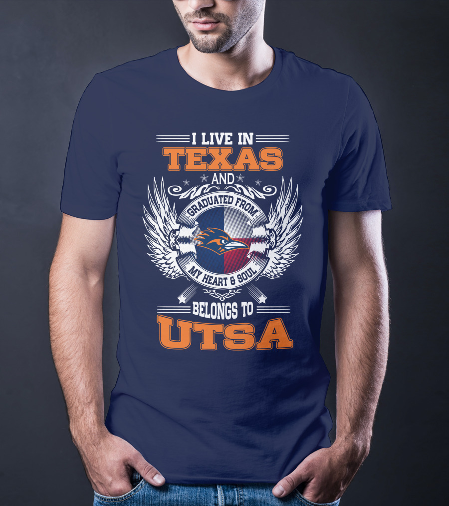 I LIVE IN TEXAS AND GRADUATED FROM MY HEART And SOUL BELONGS TO UTSA T-Shirt