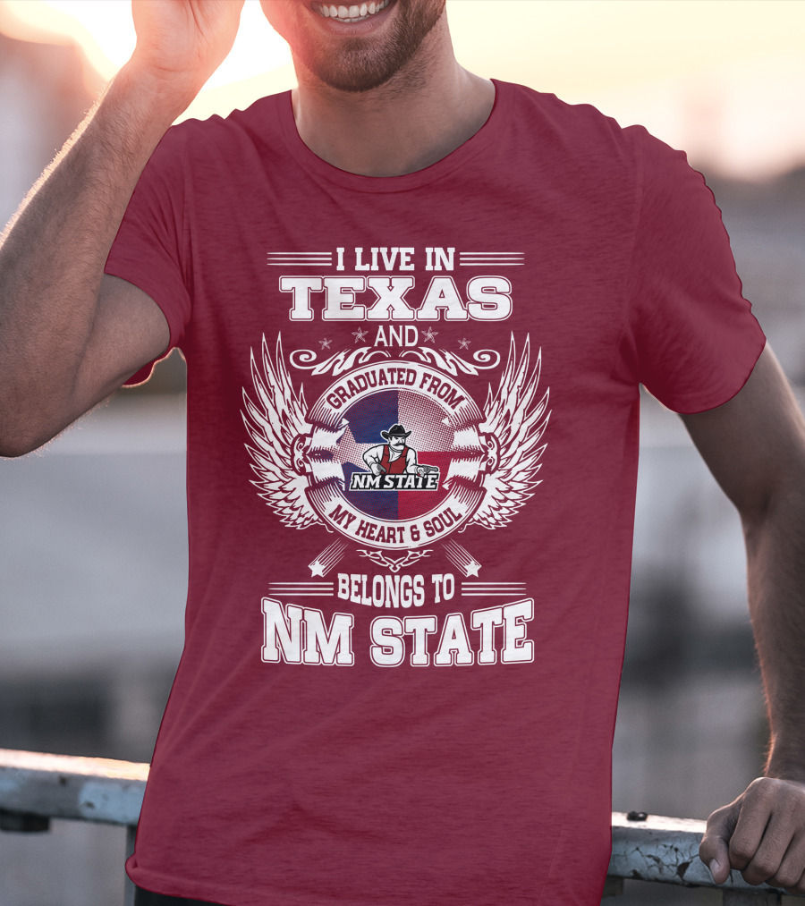 I Live In Texas Graduated From NM State My Heart And Soul Belongs To NM State T-Shirt