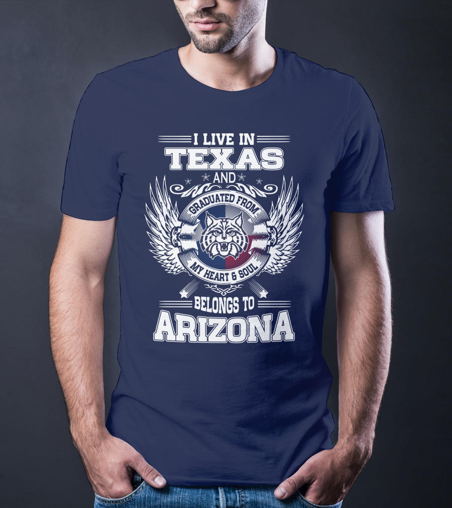 I LIVE IN TEXAS AND GRADUATED FROM MY HEART AND SOUL BELONGS TO ARIZONA T-Shirt