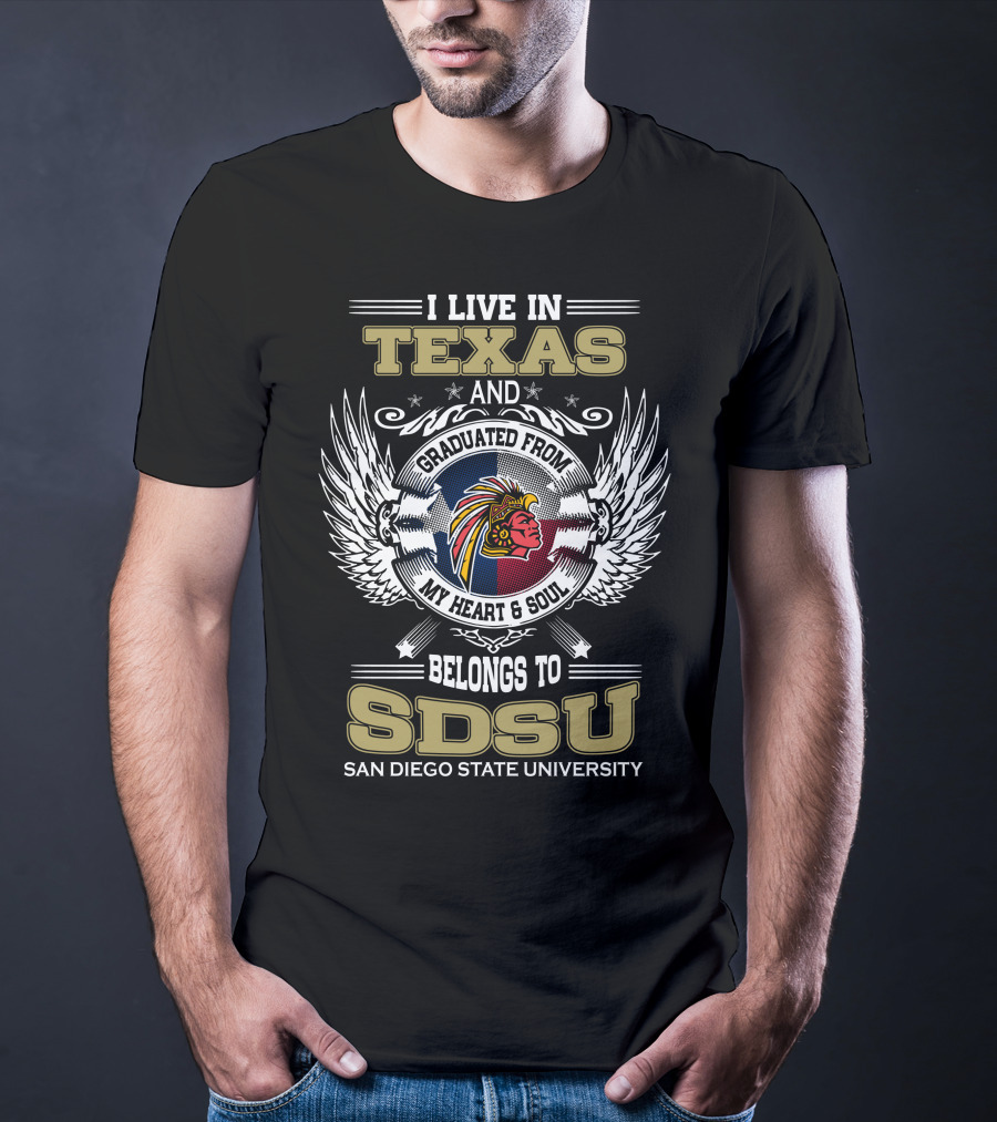 I LIVE IN TEXAS AND GRADUATED FROM MY HEART And SOUL BELONGS TO SDSU SAN DIEGO STATE UNIVERSITY T-Shirt