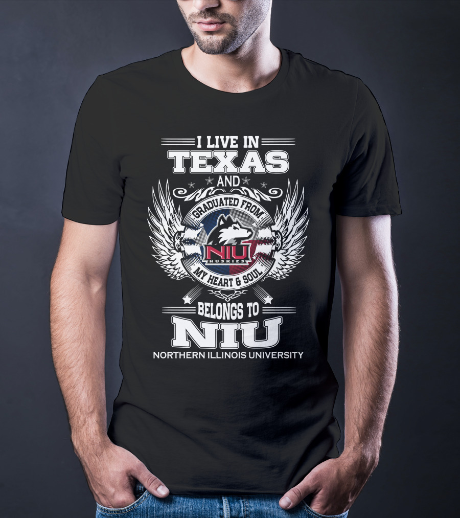 I LIVE IN TEXAS AND GRADUATED FROM NIU HUSKIES MY HEART And SOUL BELONGS TO NIU NORTHERN ILLINOIS UNIVERSITY T-Shirt