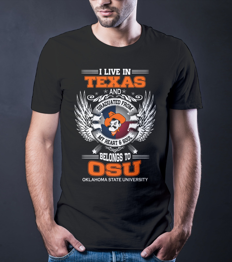 I Live In Texas Graduated From My Heart And Soul Belongs To OSU Oklahoma State University T-Shirt