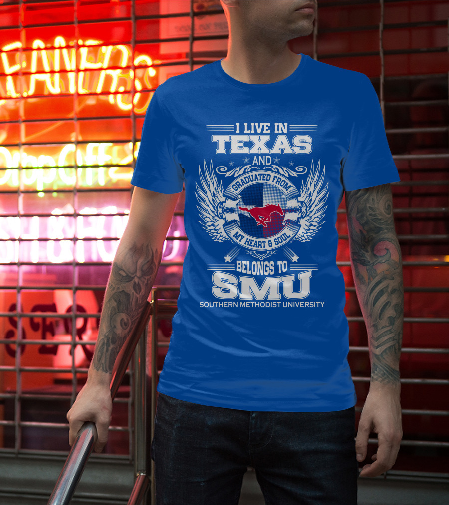 I LIVE IN TEXAS AND GRADUATED FROM MY HEART AND SOUL BELONGS TO SMU SOUTHERN METHODIST UNIVERSITY T-Shirt