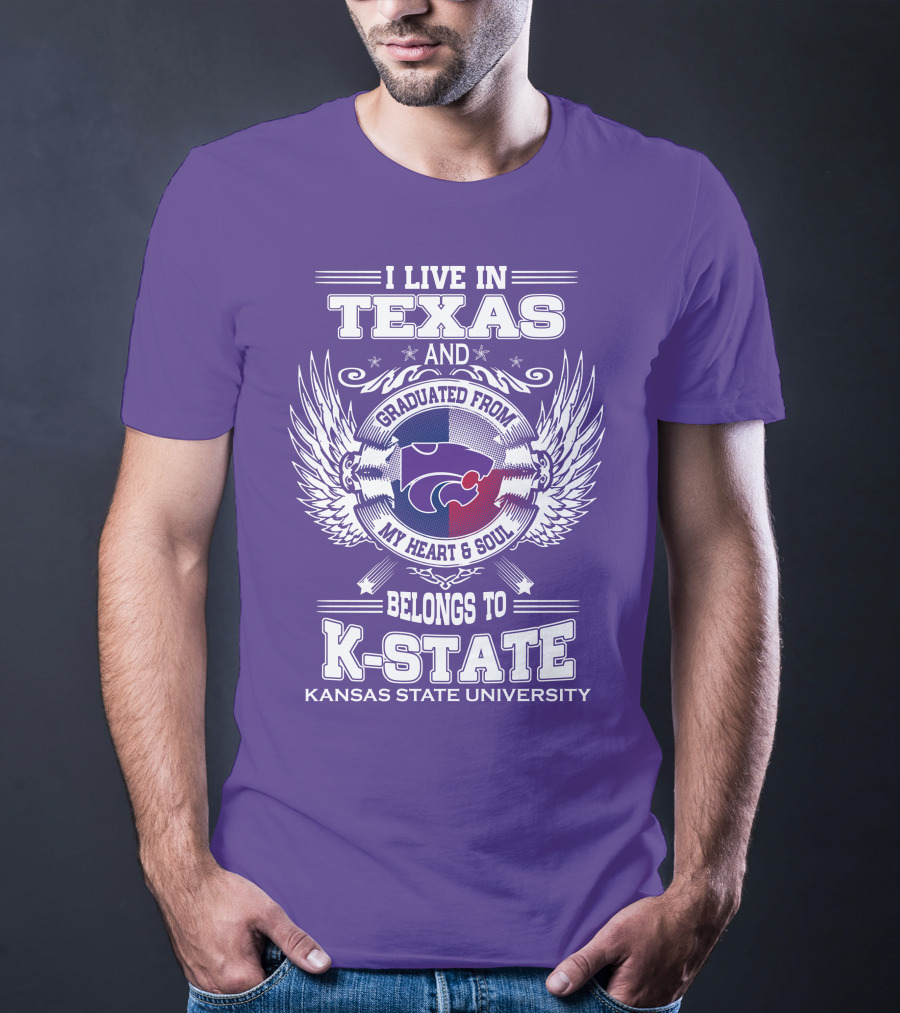 I Live In Texas And Graduated From My Heart And Soul Belongs To Kansas State University K-State T-Shirt