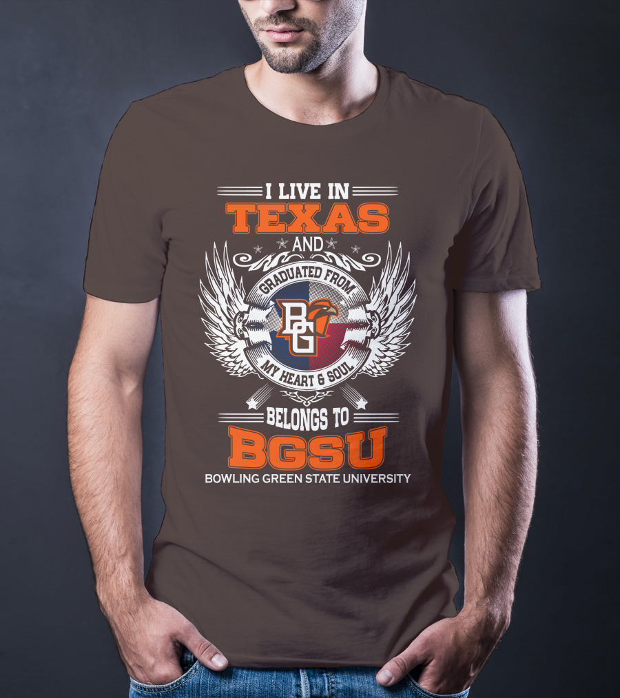 I Live In Texas And Graduated From Bowling Green State University My Heart And Soul Belongs To BGSU T-Shirt
