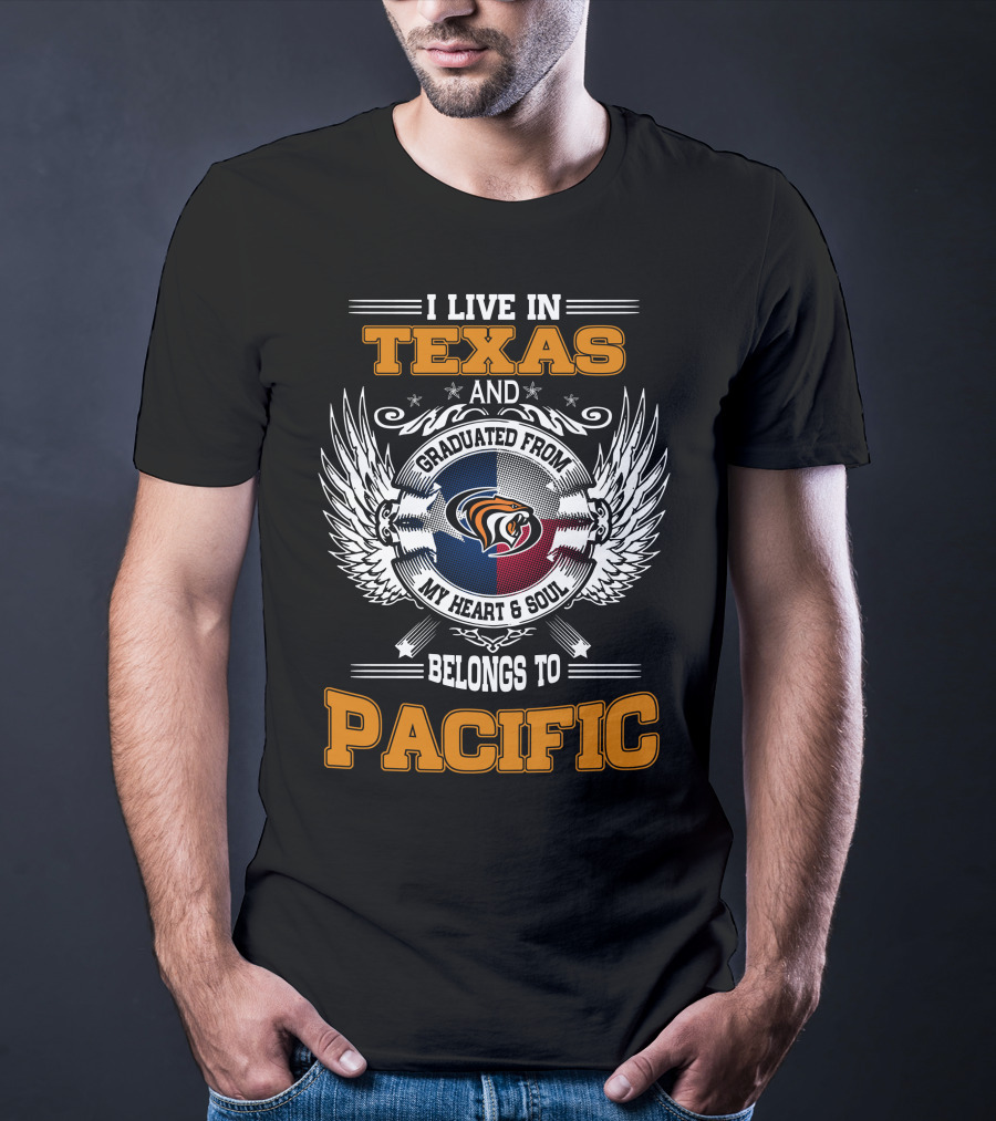 I LIVE IN TEXAS GRADUATED FROM MY HEART And SOUL BELONGS TO PACIFIC T-Shirt