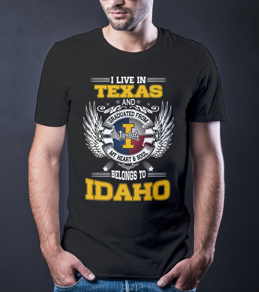 I LIVE IN TEXAS AND GRADUATED FROM IDAHO VANDALS MY HEART And SOUL BELONGS TO IDAHO T-Shirt