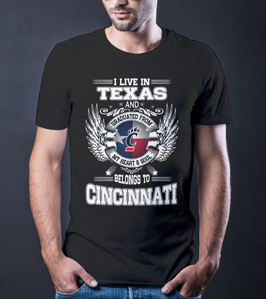I LIVE IN TEXAS AND GRADUATED FROM MY HEART AND SOUL BELONGS TO CINCINNATI T-Shirt