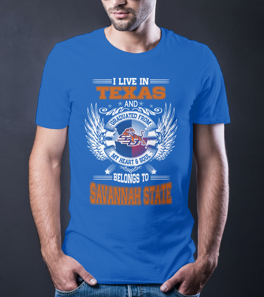 I LIVE IN TEXAS AND GRADUATED FROM MY HEART And SOUL BELONGS TO SAVANNAH STATE T-Shirt