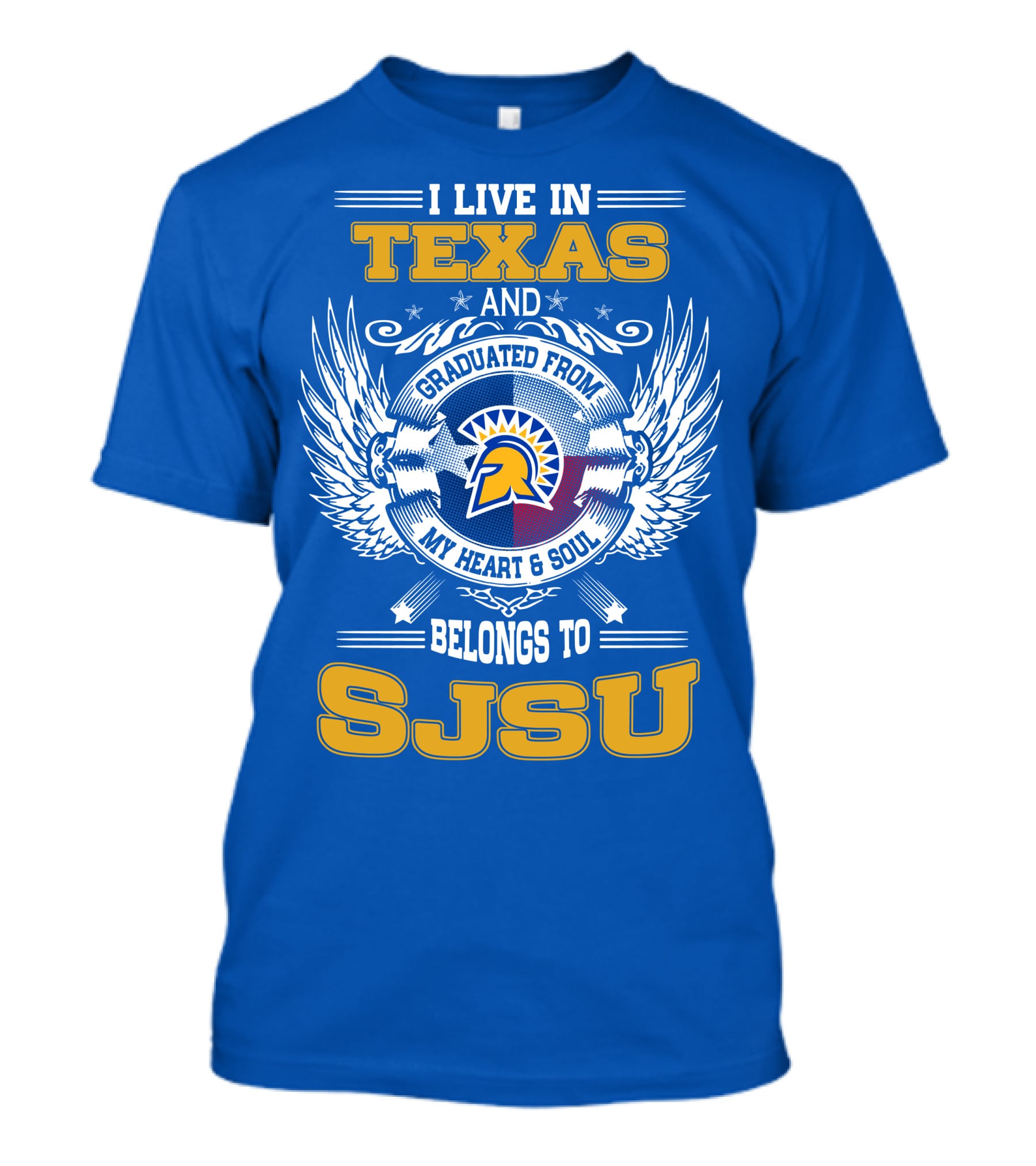 I LIVE IN TEXAS GRADUATED FROM MY HEART And SOUL BELONGS TO SJSU T-Shirt