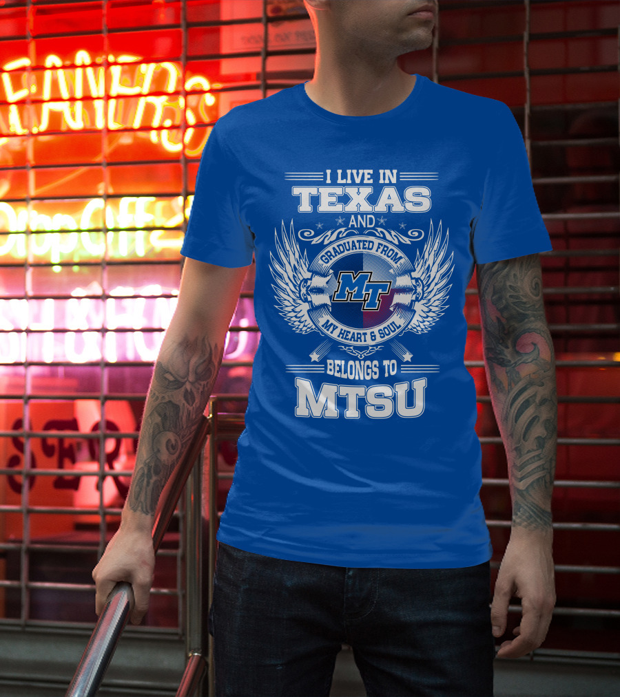 I Live In Texas Graduated From MTSU My Heart And Soul Belongs To MTSU T-Shirt