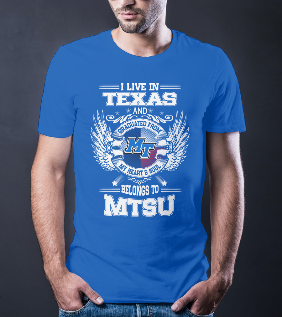 I Live In Texas Graduated From MTSU My Heart And Soul Belongs To MTSU T-Shirt