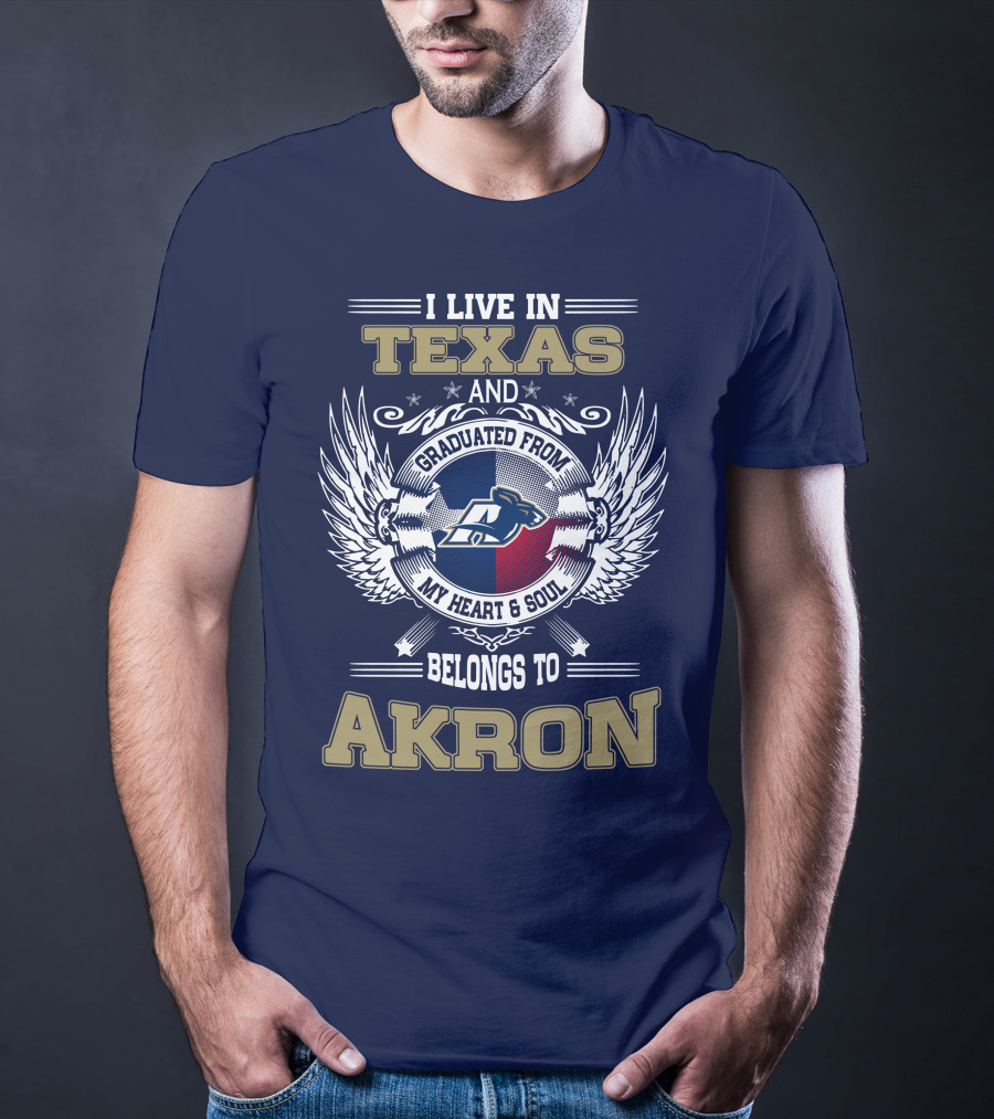 I LIVE IN TEXAS AND GRADUATED FROM MY HEART And SOUL BELONGS TO AKRON T-Shirt