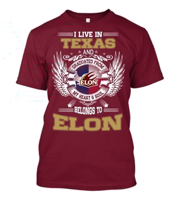 I LIVE IN TEXAS AND GRADUATED FROM ELON MY HEART And SOUL BELONGS TO ELON T-Shirt