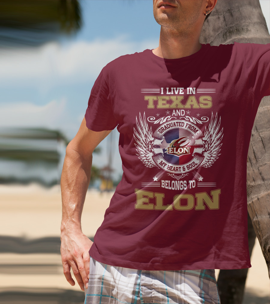 I LIVE IN TEXAS AND GRADUATED FROM ELON MY HEART And SOUL BELONGS TO ELON T-Shirt