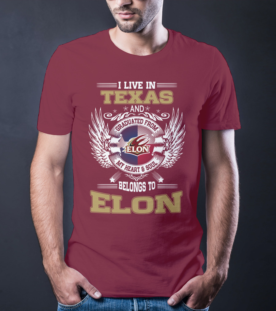 I LIVE IN TEXAS AND GRADUATED FROM ELON MY HEART And SOUL BELONGS TO ELON T-Shirt