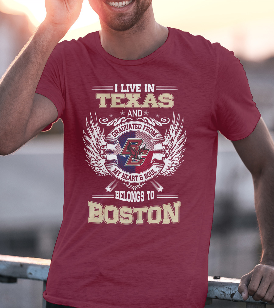 I Live In Texas And Graduated From My Heart And Soul Belongs To Boston T-Shirt