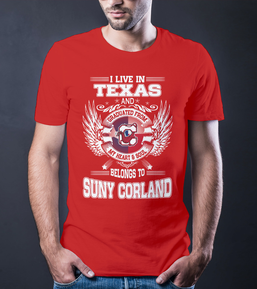 I LIVE IN TEXAS AND GRADUATED FROM SUNY CORLAND MY HEART AND SOUL BELONGS TO T-Shirt