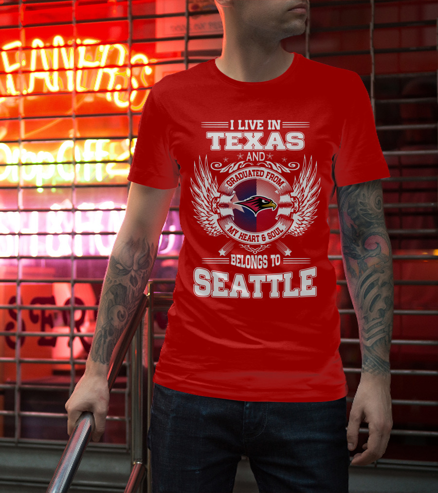I LIVE IN TEXAS GRADUATED FROM MY HEART AND SOUL BELONGS TO SEATTLE T-Shirt
