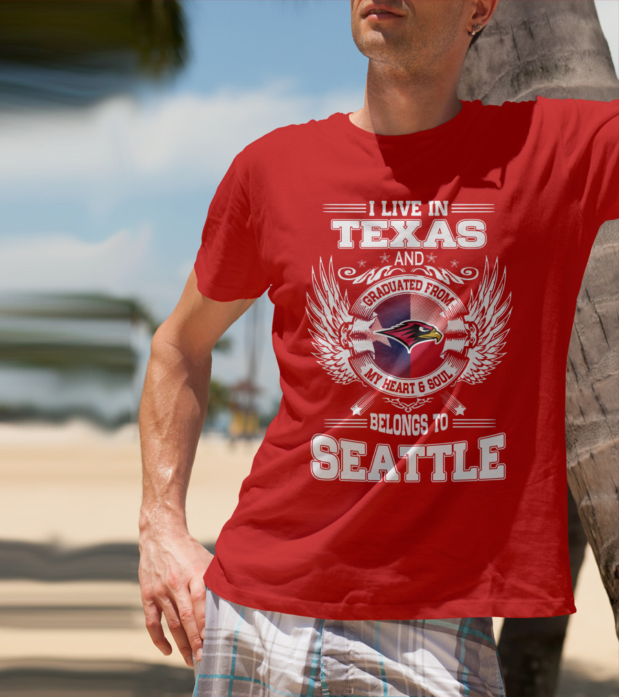 I LIVE IN TEXAS GRADUATED FROM MY HEART AND SOUL BELONGS TO SEATTLE T-Shirt