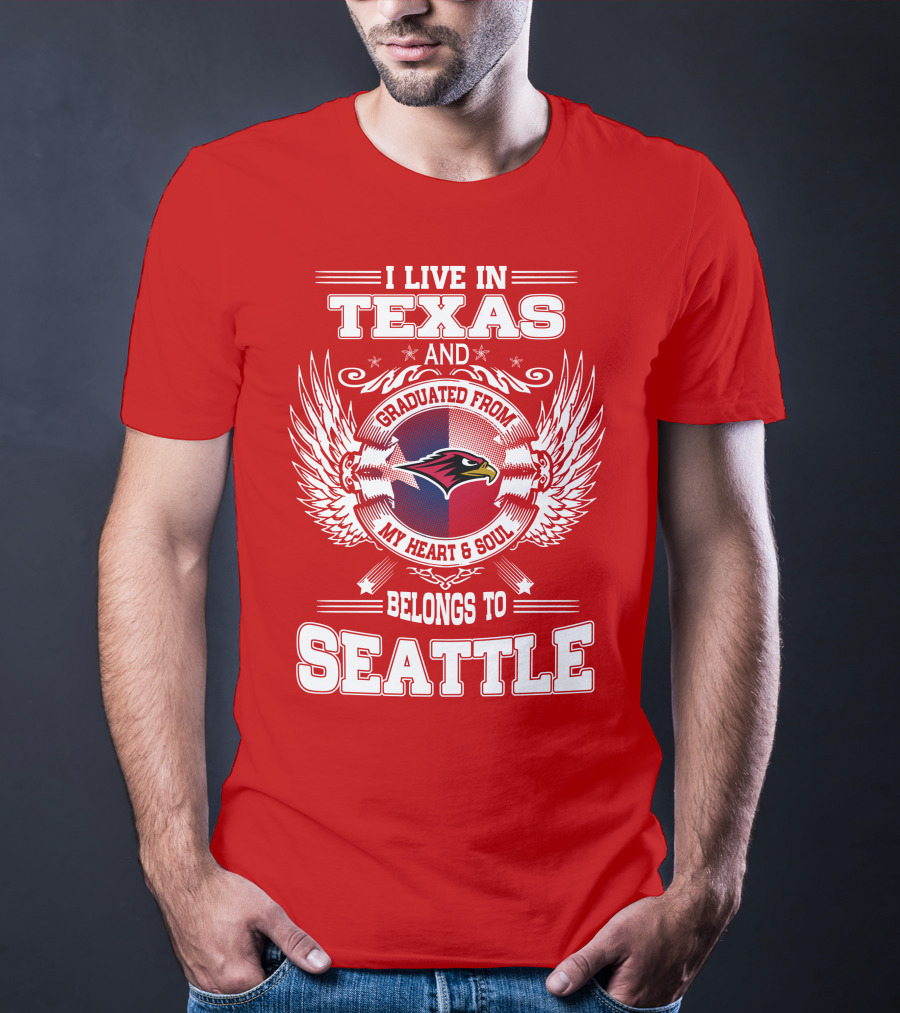 I LIVE IN TEXAS GRADUATED FROM MY HEART AND SOUL BELONGS TO SEATTLE T-Shirt