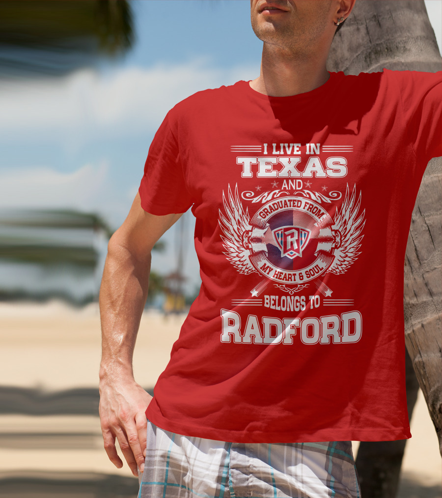 I Live In Texas Graduated From Radford My Heart And Soul Belongs To Radford T-Shirt