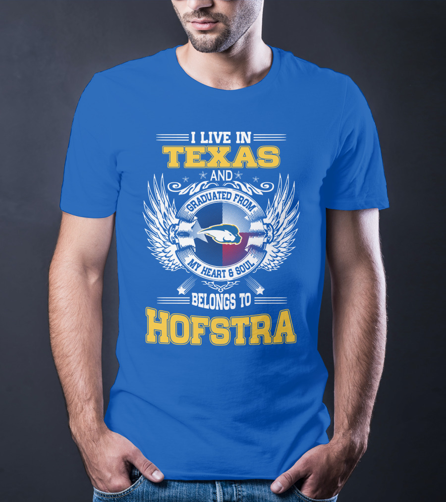 I LIVE IN TEXAS GRADUATED FROM MY HEART And SOUL BELONGS TO HOFSTRA T-Shirt