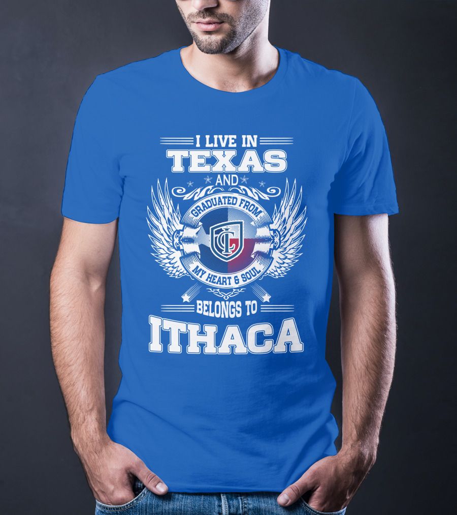 I Live In Texas Graduated From My Heart And Soul Belongs To Ithaca T-Shirt