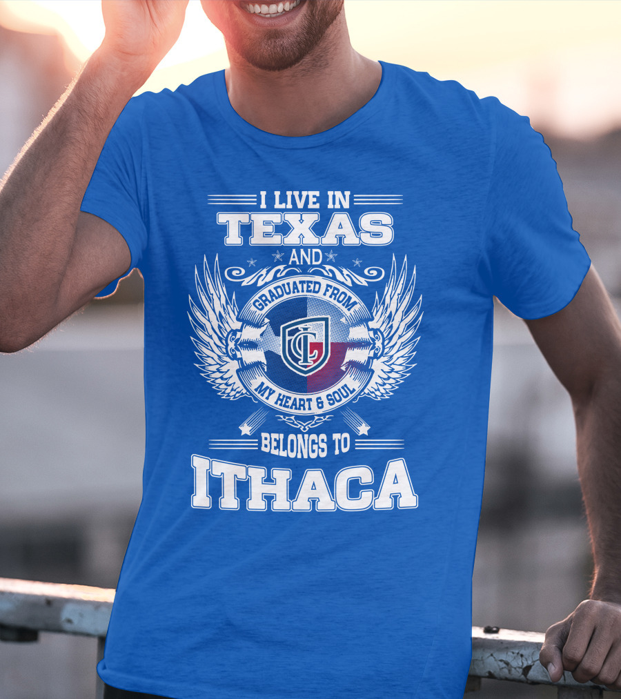 I Live In Texas Graduated From My Heart And Soul Belongs To Ithaca T-Shirt