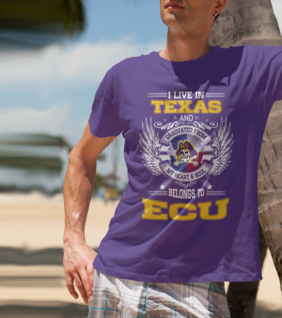 I Live In Texas And Graduated From ECU My Heart And Soul Belongs To ECU T-Shirt
