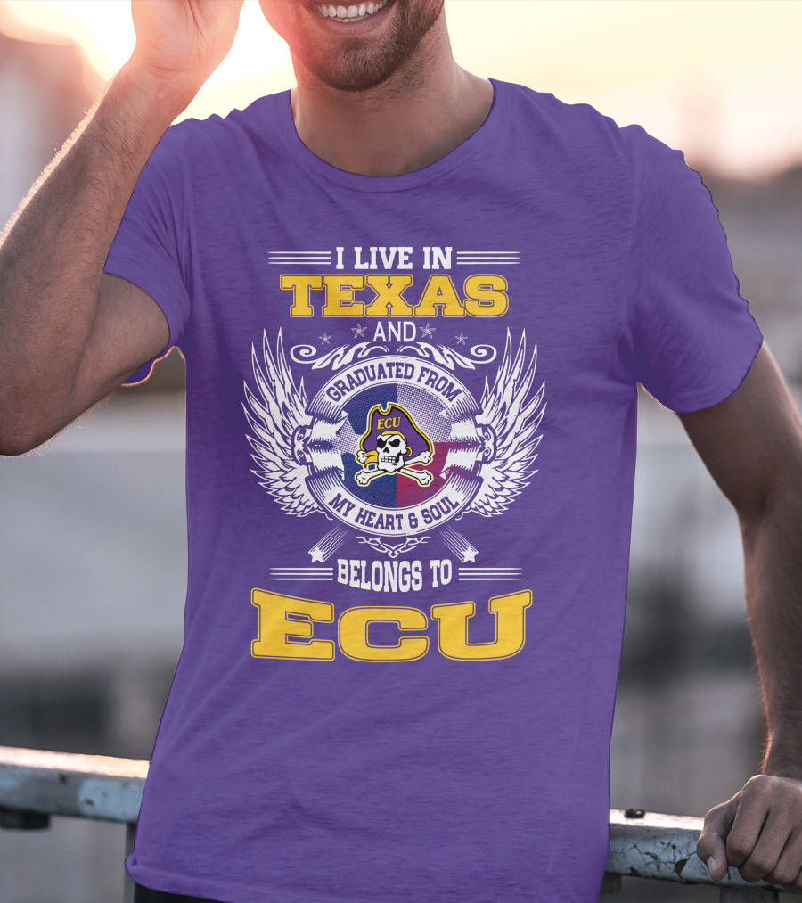 I Live In Texas And Graduated From ECU My Heart And Soul Belongs To ECU T-Shirt