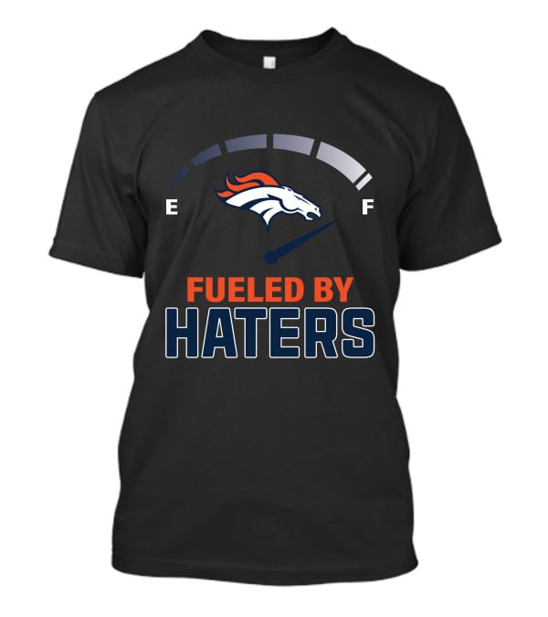 Fueled By Haters Denver Broncos Football T-Shirt