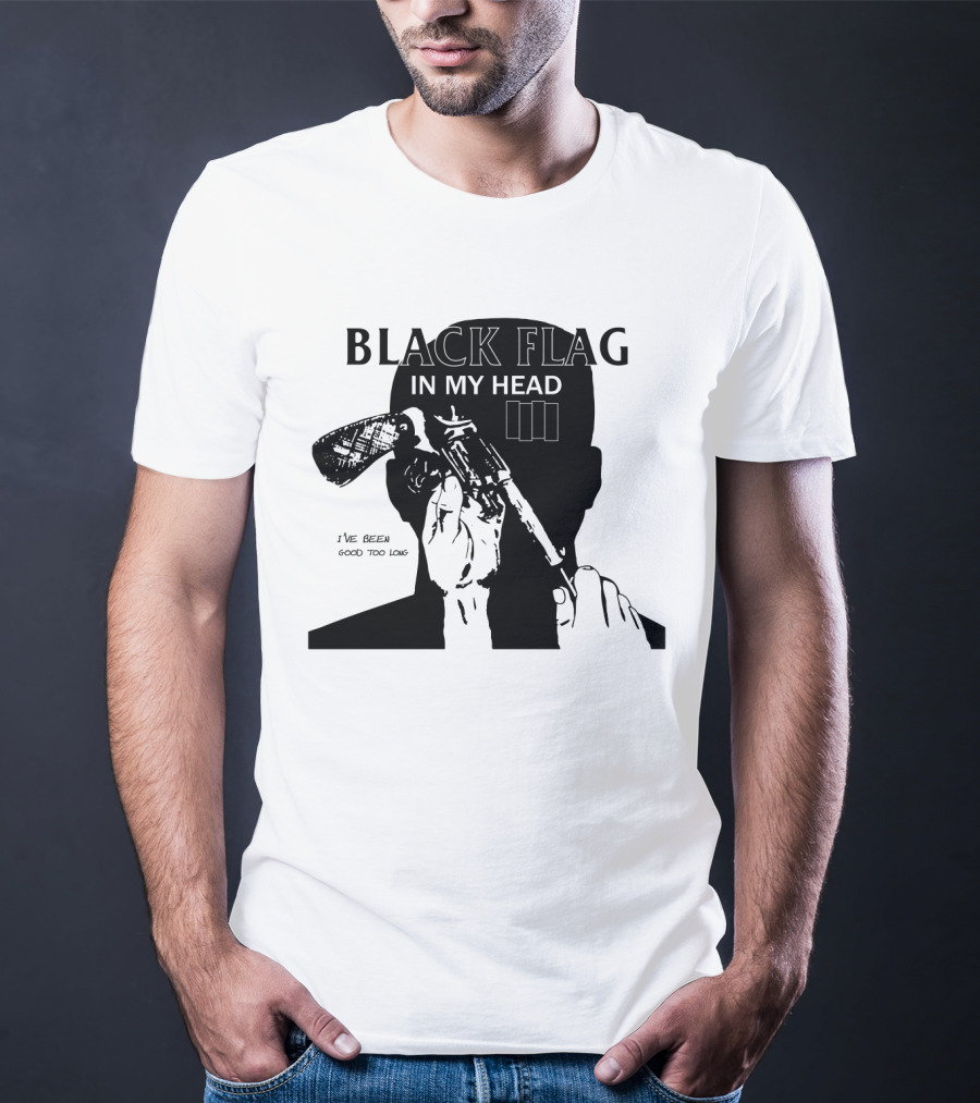 Black Flag In My Head I've Been Good Too Long T-Shirt