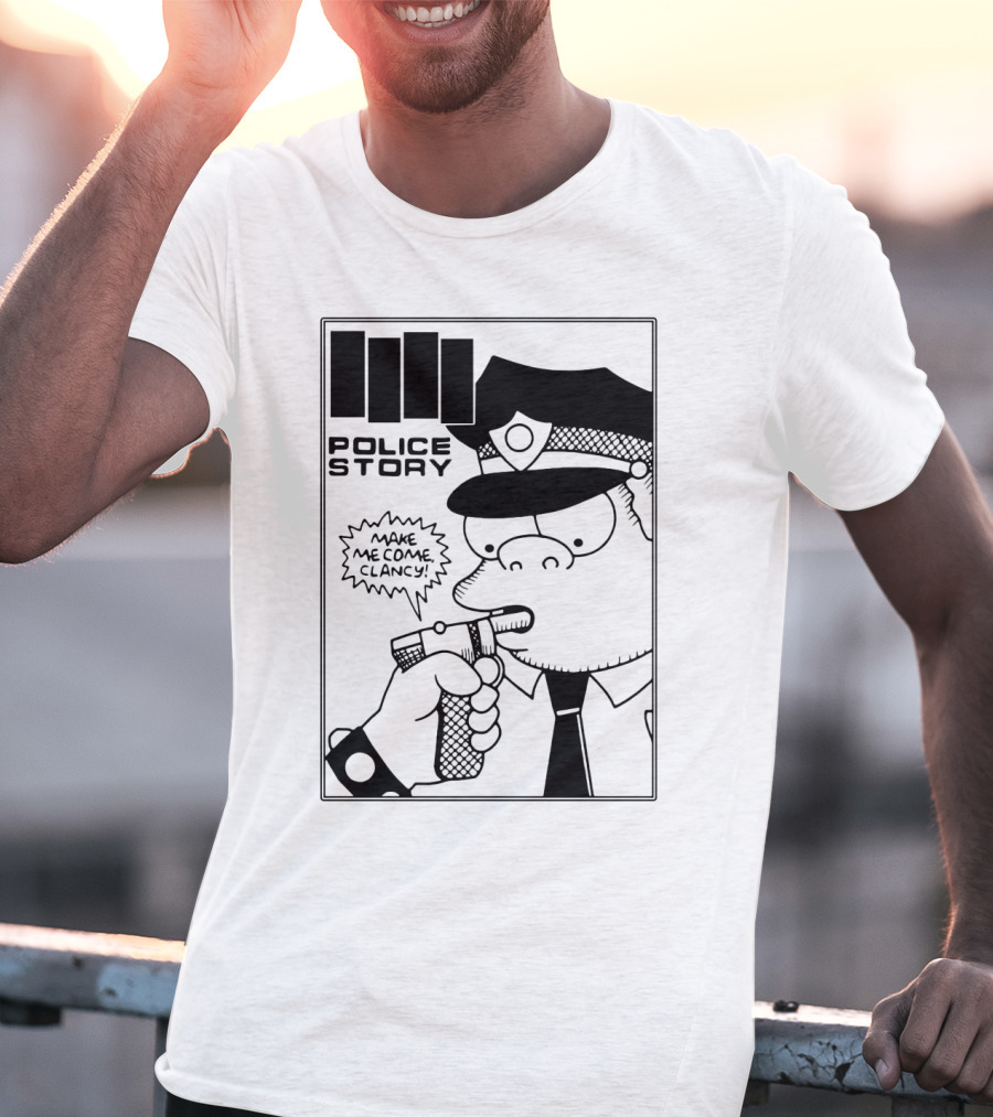 Police Story Make Me Come Clancy T-Shirt
