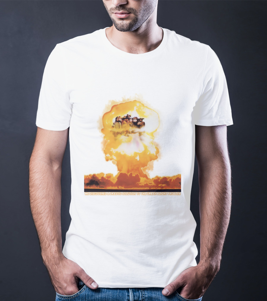 We Discovered A Drastic Solution To The Urban Blight Problem T-Shirt