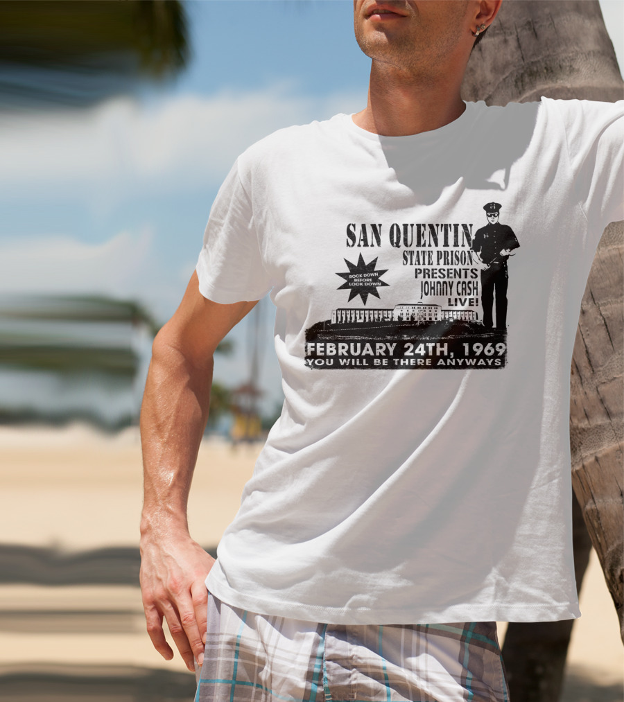 San Quentin State Prison Presents Johnny Cash Live February 24Th 1969 You Will Be There Anyways T-Shirt