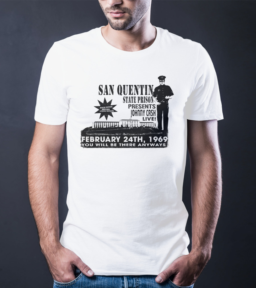 San Quentin State Prison Presents Johnny Cash Live February 24Th 1969 You Will Be There Anyways T-Shirt