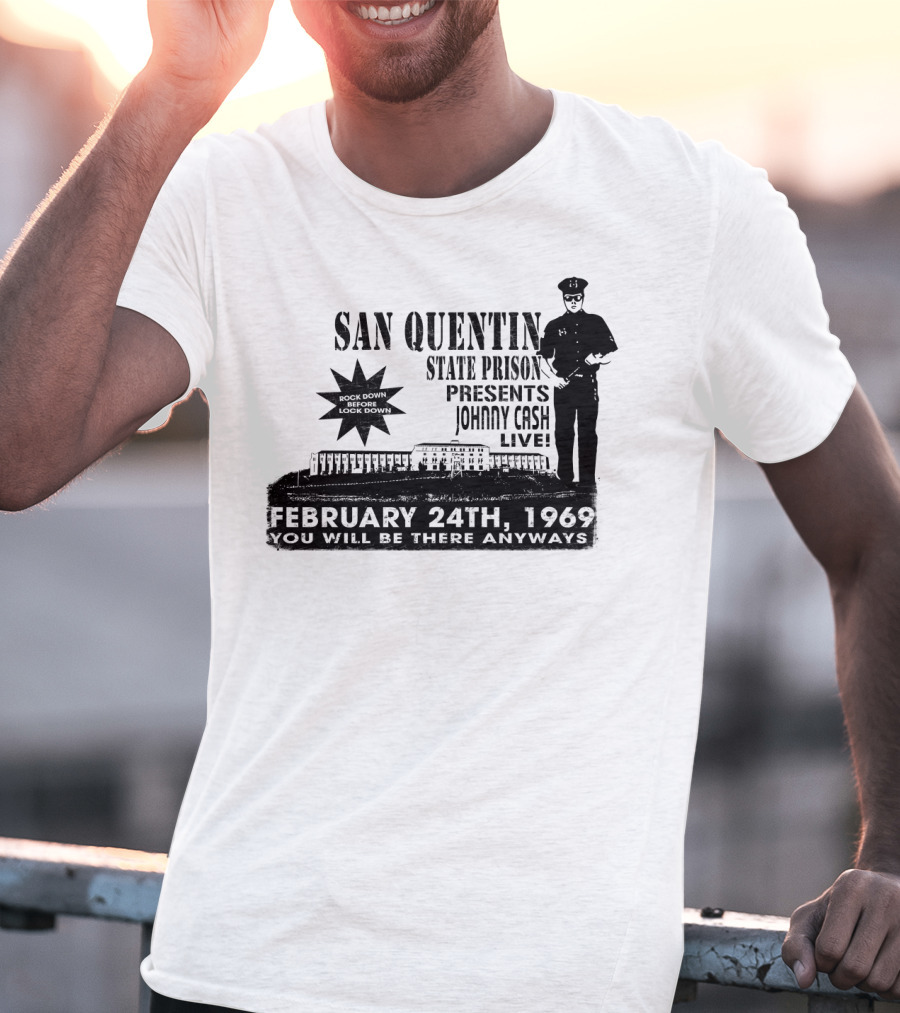 San Quentin State Prison Presents Johnny Cash Live February 24Th 1969 You Will Be There Anyways T-Shirt