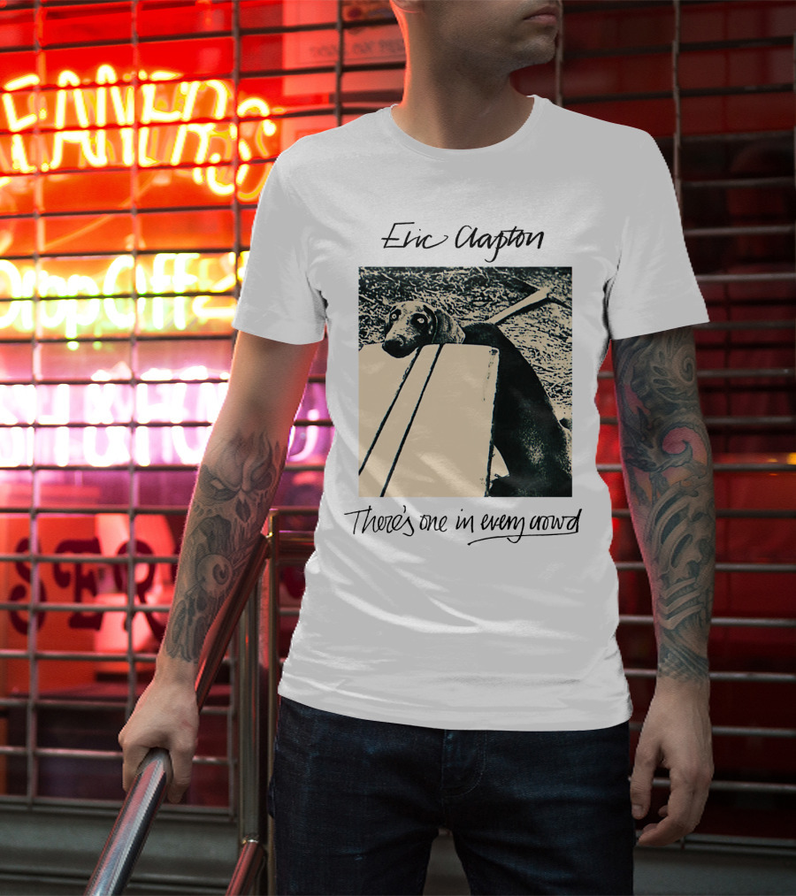 Eric Clapton There's One In Every Crowd Dog T-Shirt