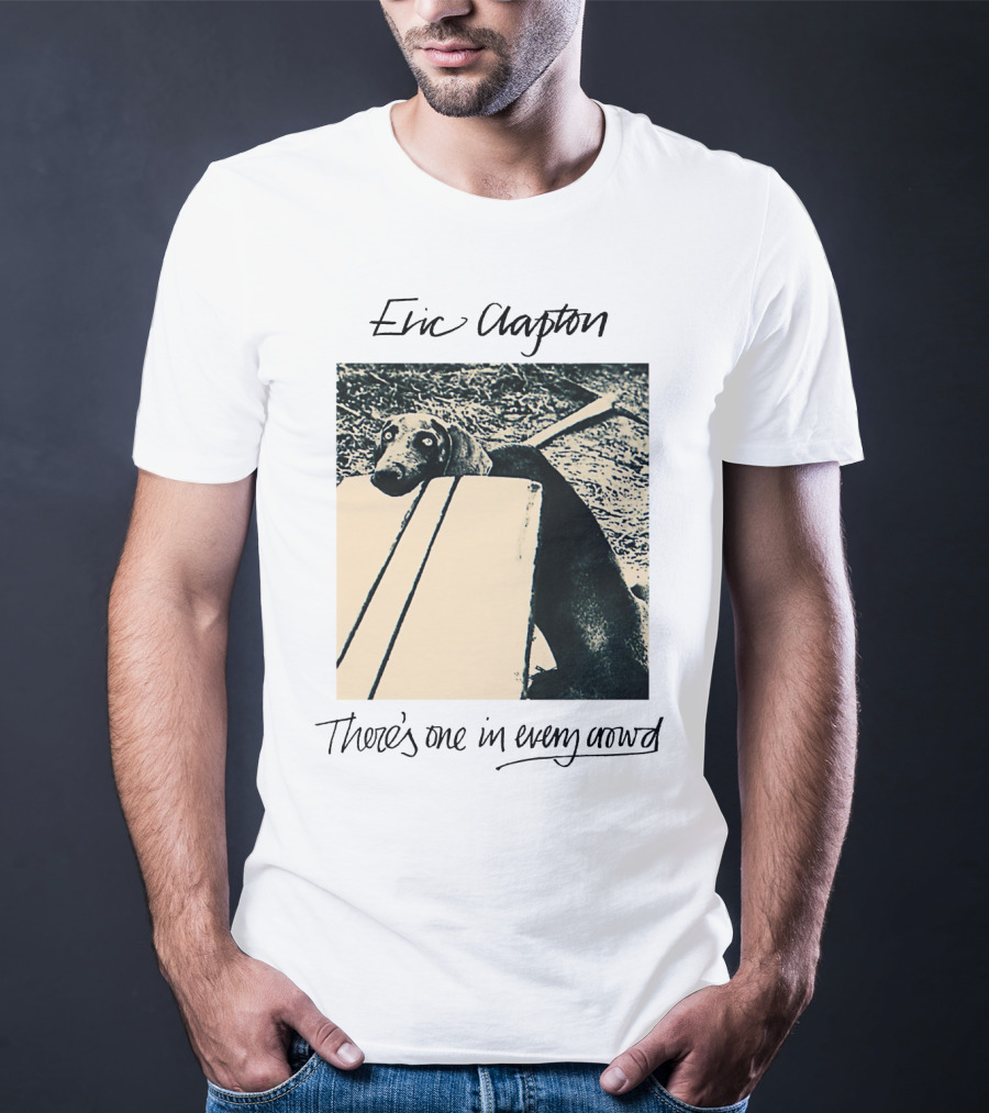 Eric Clapton There's One In Every Crowd Dog T-Shirt