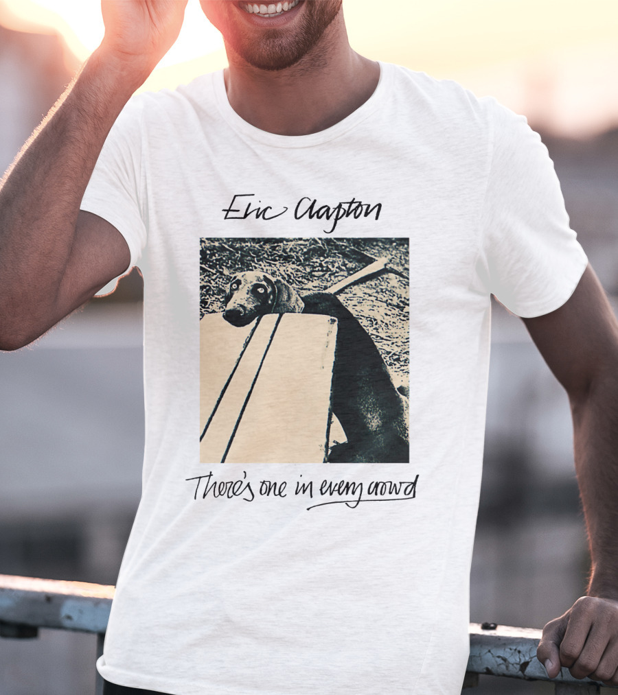 Eric Clapton There's One In Every Crowd Dog T-Shirt